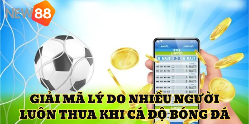 Giải mã lý do nhiều người luôn thua khi cá độ bóng đá.