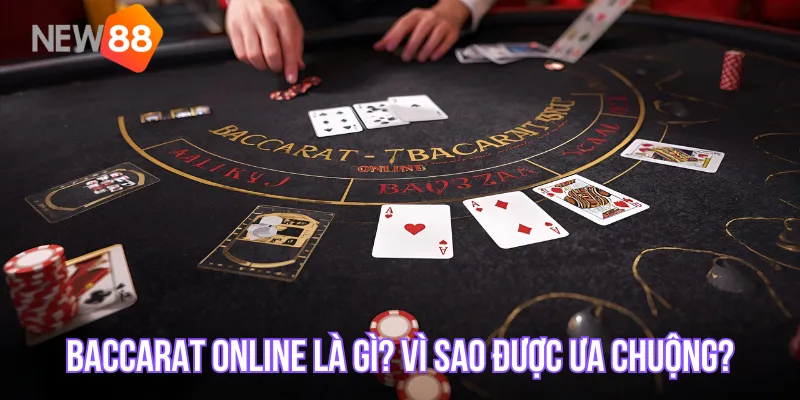 Baccarat online là gì? Vì sao được ưa chuộng?