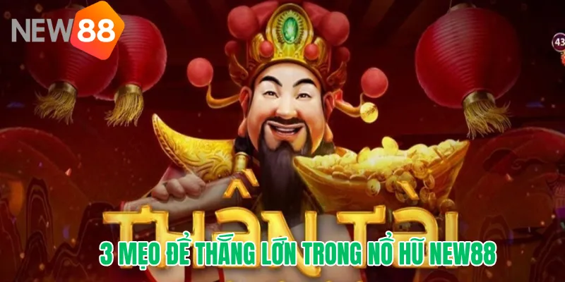 3 mẹo để thắng lớn trong Nổ Hũ New88