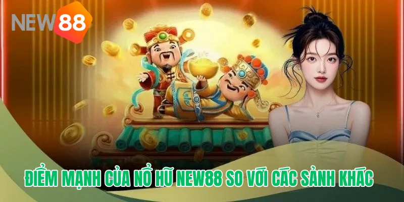 Điểm mạnh của Nổ Hũ New88 so với các sảnh khác