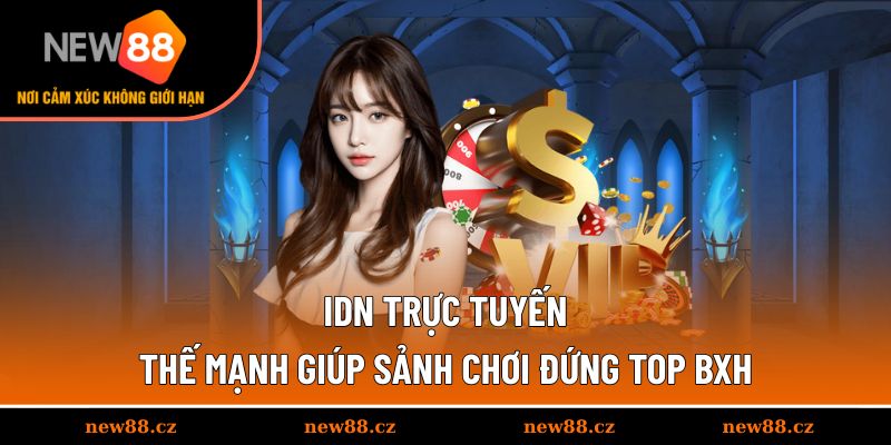 IDN Trực Tuyến - Thế Mạnh Giúp Sảnh Chơi Đứng Top BXH